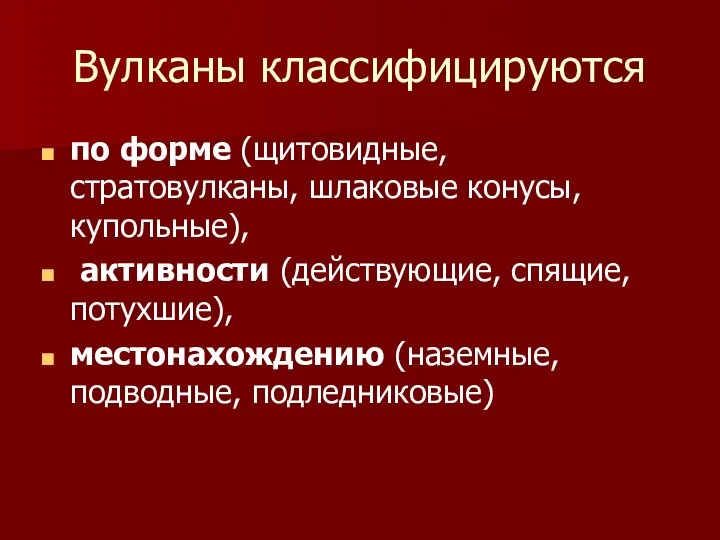 Вулканы классифицируются по форме (щитовидные, стратовулканы, шлаковые конусы, купольные), активности