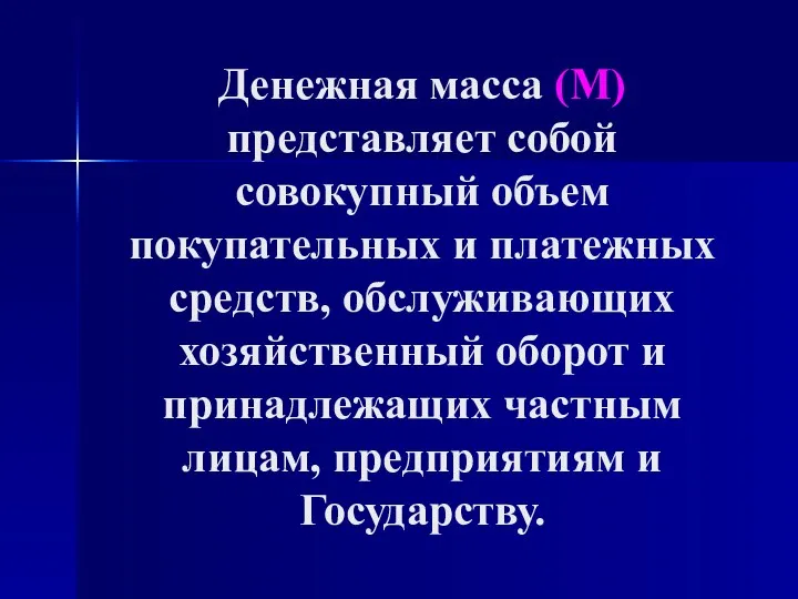 Денежная масса (М) представляет собой совокупный объем покупательных и платежных средств, обслуживающих хозяйственный