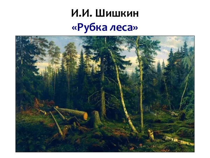 И.И. Шишкин «Рубка леса»