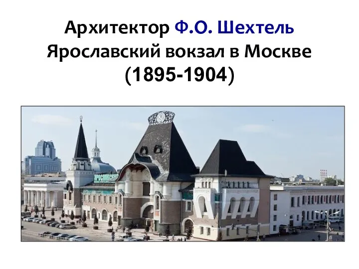 Архитектор Ф.О. Шехтель Ярославский вокзал в Москве (1895-1904)