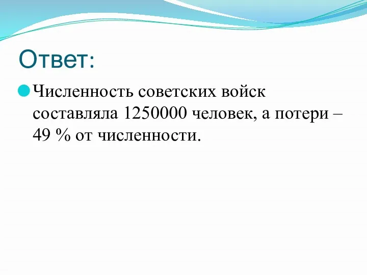 Ответ: Численность советских войск составляла 1250000 человек, а потери – 49 % от численности.