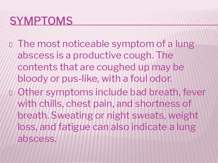 SYMPTOMS The most noticeable symptom of a lung abscess is