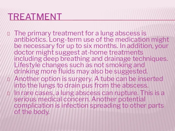 TREATMENT The primary treatment for a lung abscess is antibiotics.