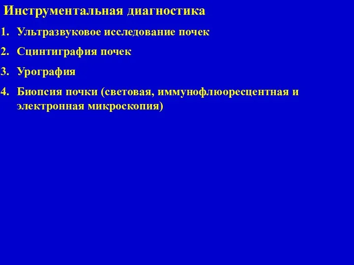 Инструментальная диагностика Ультразвуковое исследование почек Сцинтиграфия почек Урография Биопсия почки (световая, иммунофлюоресцентная и электронная микроскопия)