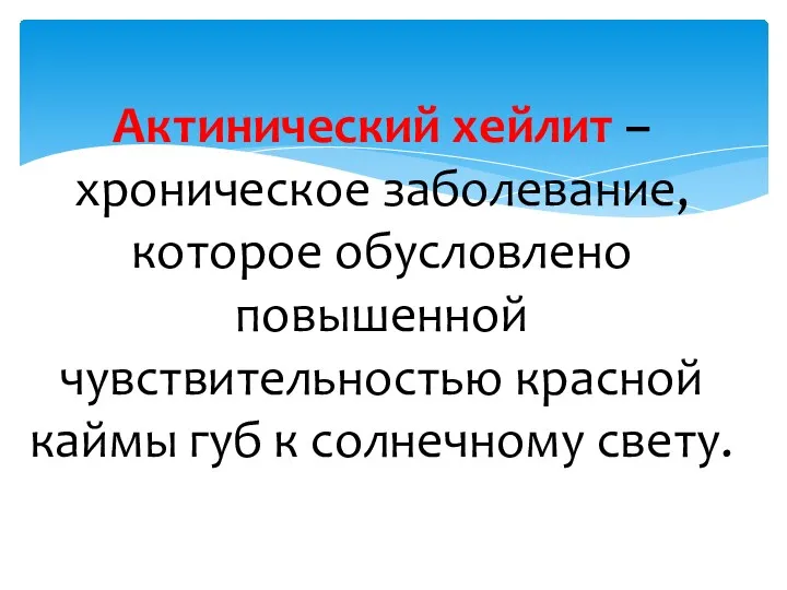 Актинический хейлит – хроническое заболевание, которое обусловлено повышенной чувствительностью красной каймы губ к солнечному свету.