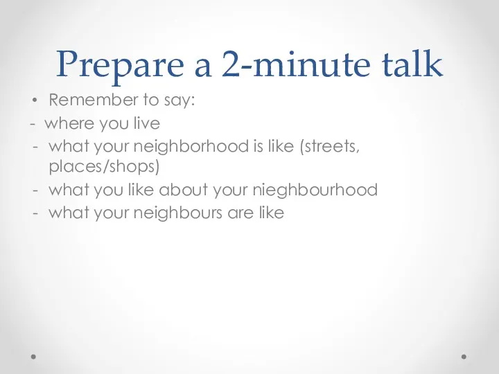 Prepare a 2-minute talk Remember to say: - where you