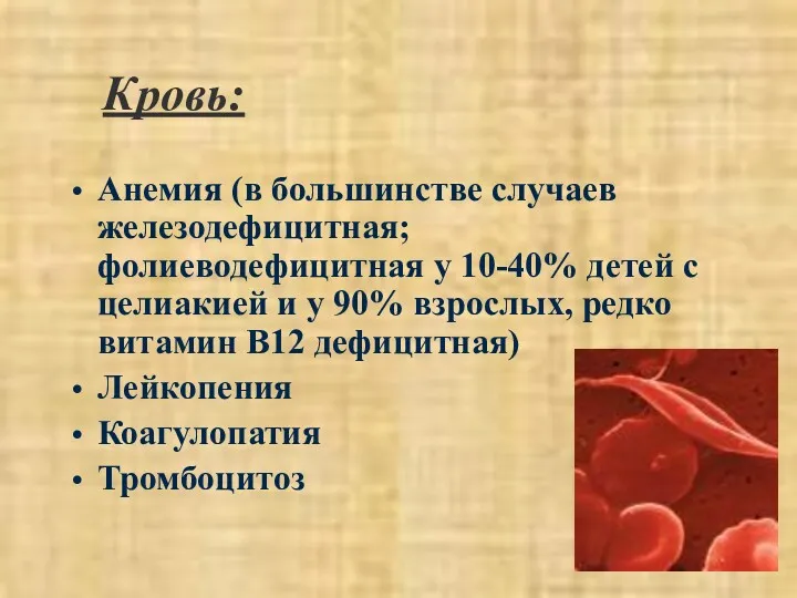 Кровь: Анемия (в большинстве случаев железодефицитная; фолиеводефицитная у 10-40% детей с целиакией и