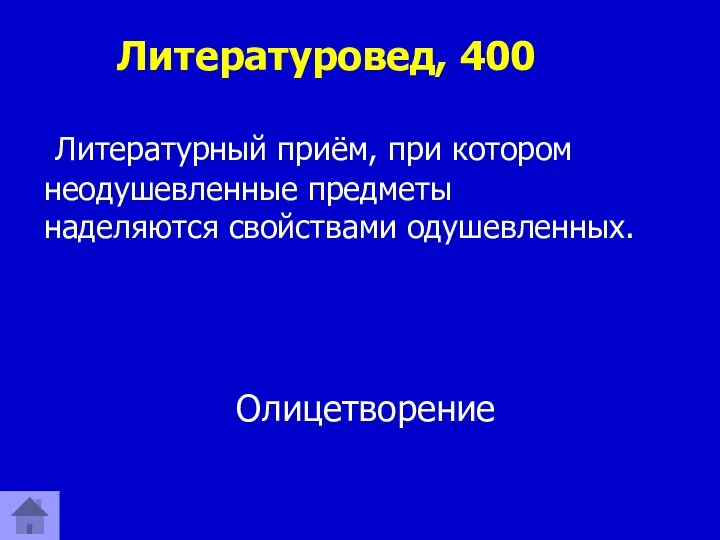 Литературовед, 400 Литературный приём, при котором неодушевленные предметы наделяются свойствами одушевленных. Олицетворение