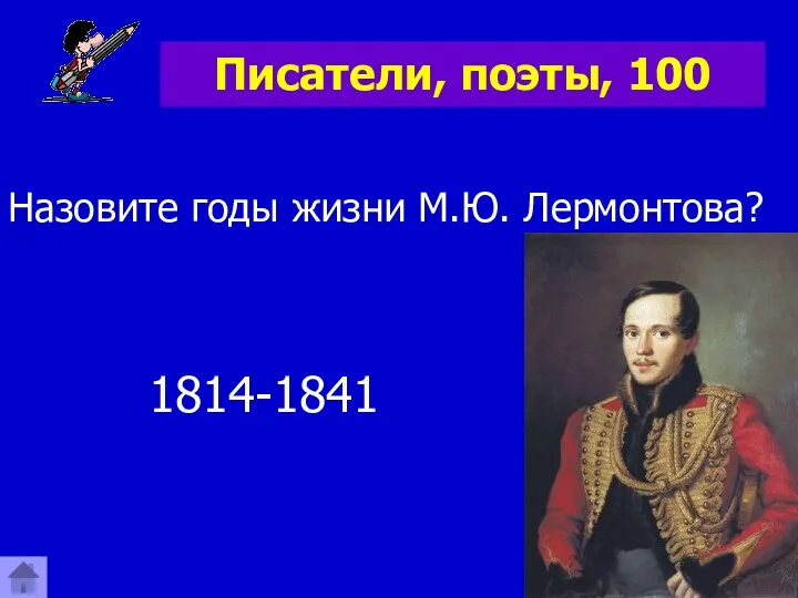 Писатели, поэты, 100 Назовите годы жизни М.Ю. Лермонтова? 1814-1841