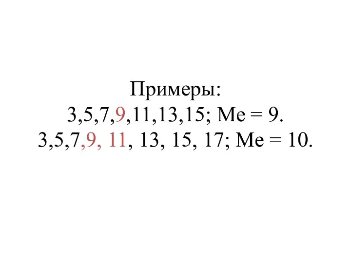Примеры: 3,5,7,9,11,13,15; Me = 9. 3,5,7,9, 11, 13, 15, 17; Me = 10.
