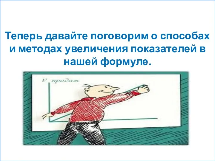 Теперь давайте поговорим о способах и методах увеличения показателей в нашей формуле.