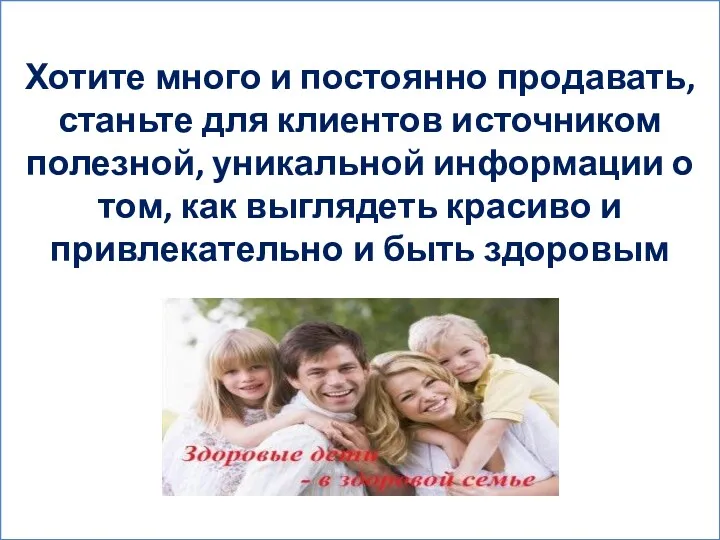 Хотите много и постоянно продавать, станьте для клиентов источником полезной,