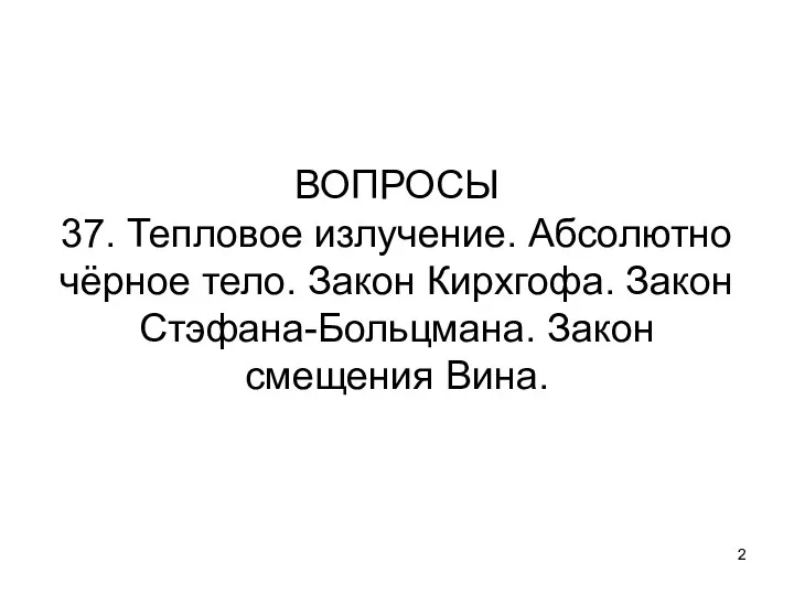 ВОПРОСЫ 37. Тепловое излучение. Абсолютно чёрное тело. Закон Кирхгофа. Закон Стэфана-Больцмана. Закон смещения Вина.