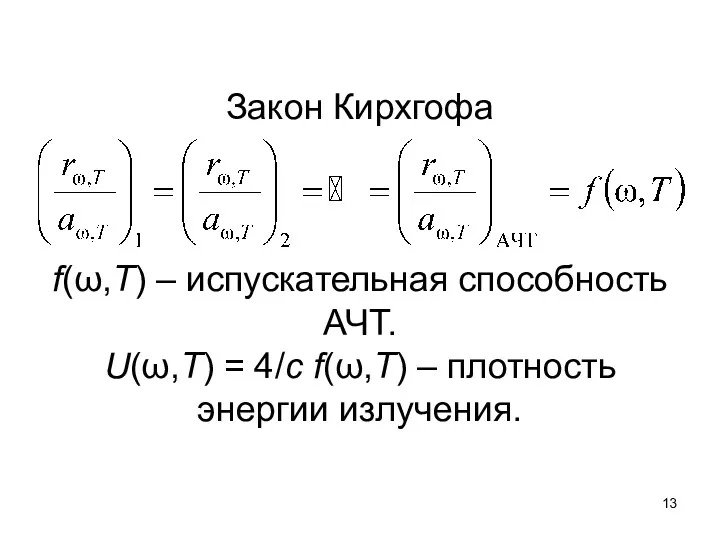 Закон Кирхгофа f(ω,T) – испускательная способность АЧТ. U(ω,T) = 4/c f(ω,T) – плотность энергии излучения.