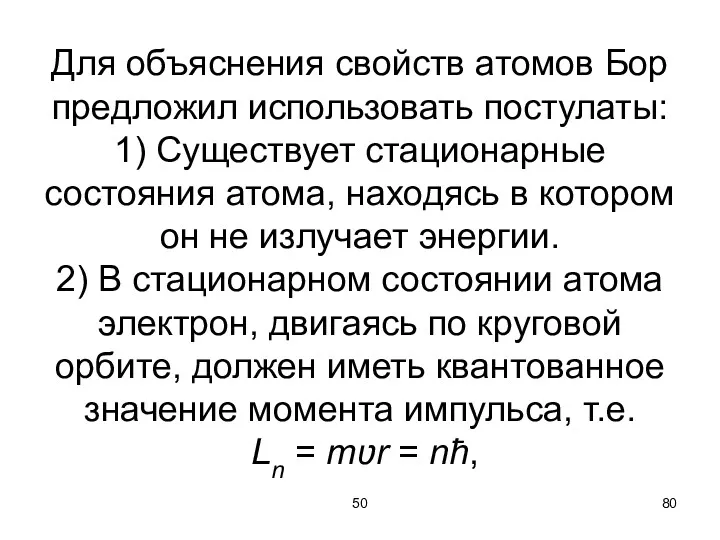 50 Для объяснения свойств атомов Бор предложил использовать постулаты: 1)