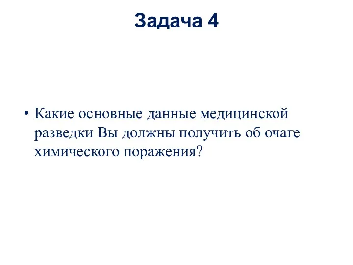 Задача 4 Какие основные данные медицинской разведки Вы должны получить об очаге химического поражения?