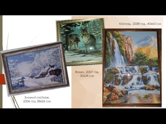 Зимний пейзаж. 2006 год 38х26 см Волки. 2007 год 35х34 см Каскад. 2008 год. 40х60 см
