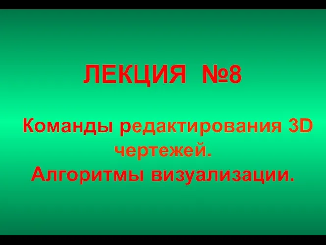 ЛЕКЦИЯ №8 Команды редактирования 3D чертежей. Алгоритмы визуализации.