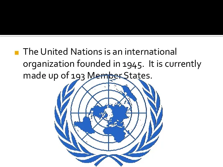 The United Nations is an international organization founded in 1945. It is currently