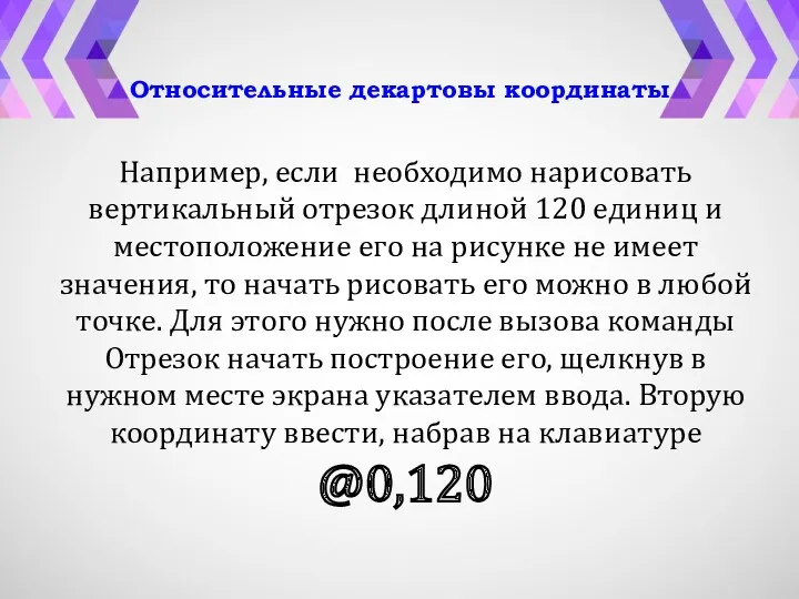 Относительные декартовы координаты Например, если необходимо нарисовать вертикальный отрезок длиной