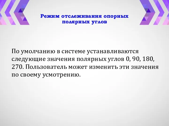 Режим отслеживания опорных полярных углов По умолчанию в системе устанавливаются