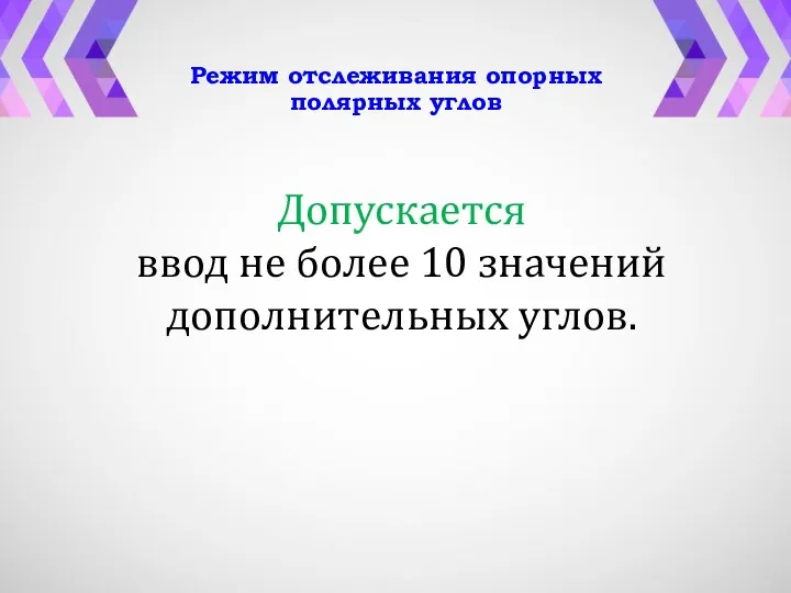 Режим отслеживания опорных полярных углов Допускается ввод не более 10 значений дополнительных углов.