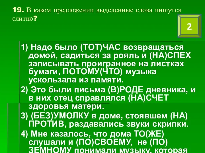 19. В каком предложении выделенные слова пишутся слитно? 1) Надо