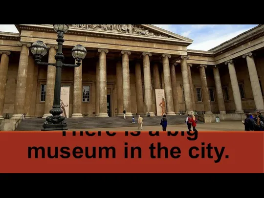 There is a big museum in the city.