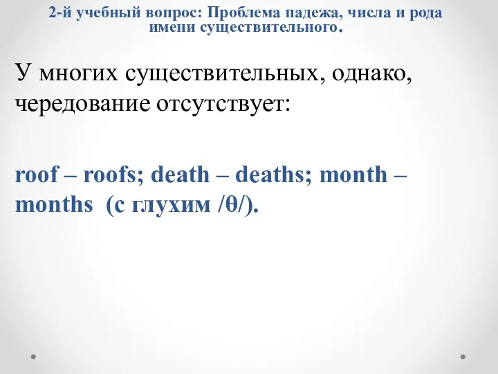 У многих существительных, однако, чередование отсутствует: roof – roofs; death