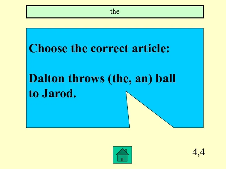 4,4 Choose the correct article: Dalton throws (the, an) ball to Jarod. the