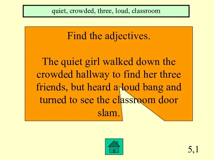5,1 Find the adjectives. The quiet girl walked down the