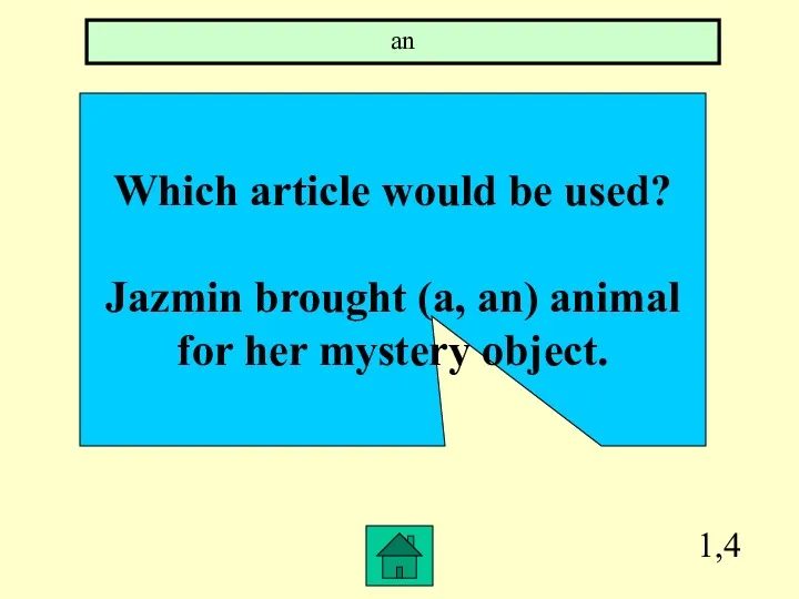 1,4 Which article would be used? Jazmin brought (a, an) animal for her mystery object. an