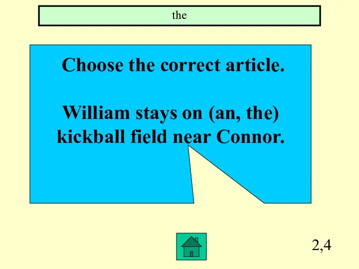 2,4 Choose the correct article. William stays on (an, the) kickball field near Connor. the