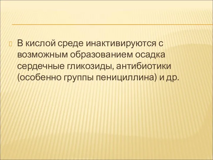 В кислой среде инактивируются с возможным образованием осадка сердечные гликозиды, антибиотики (особенно группы пенициллина) и др.