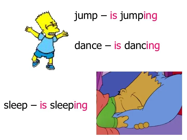 sleep – is sleeping jump – is jumping dance – is dancing