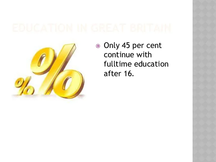 EDUCATION IN GREAT BRITAIN Only 45 per cent continue with fulltime education after 16.