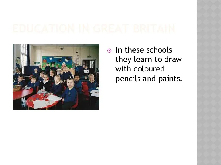 EDUCATION IN GREAT BRITAIN In these schools they learn to draw with coloured pencils and paints.