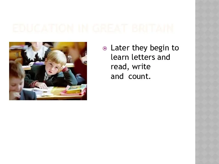 EDUCATION IN GREAT BRITAIN Later they begin to learn letters and read, write and count.