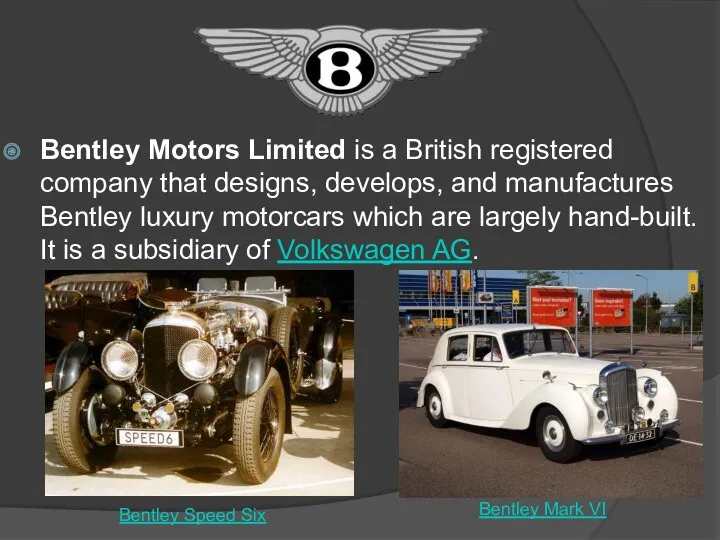 Bentley Motors Limited is a British registered company that designs, develops, and manufactures