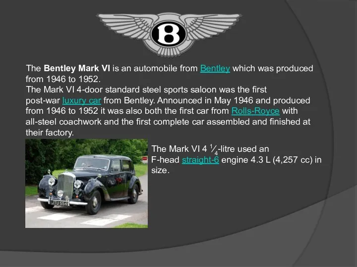 The Bentley Mark VI is an automobile from Bentley which was produced from
