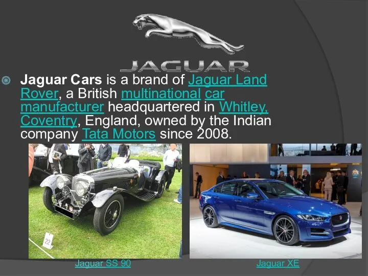 Jaguar Cars is a brand of Jaguar Land Rover, a British multinational car