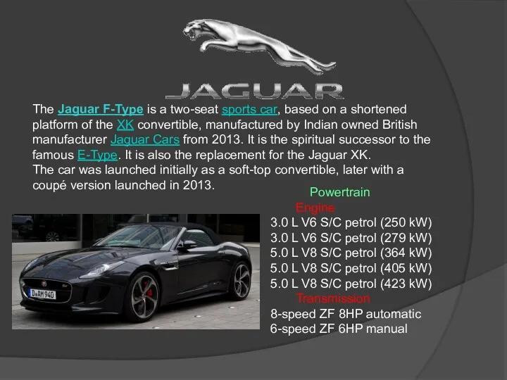 The Jaguar F-Type is a two-seat sports car, based on a shortened platform
