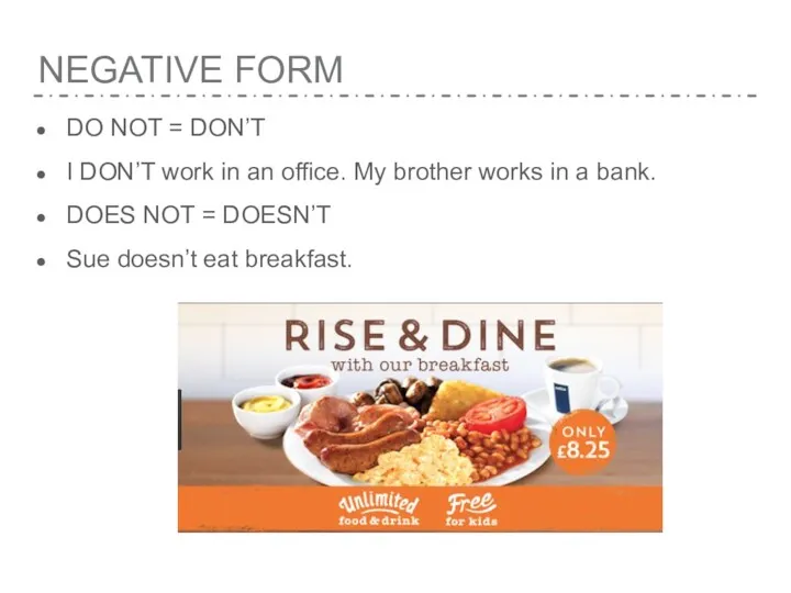 NEGATIVE FORM DO NOT = DON’T I DON’T work in