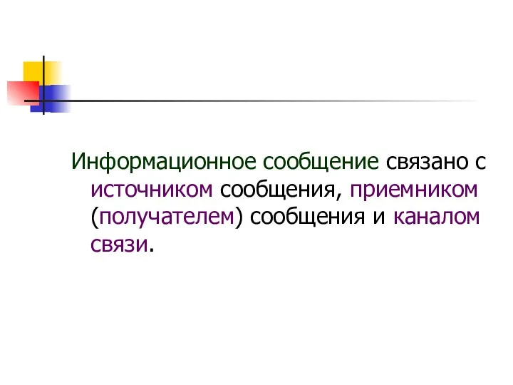 Информационное сообщение связано с источником сообщения, приемником (получателем) сообщения и каналом связи.