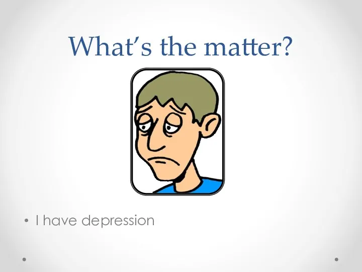What’s the matter? I have depression