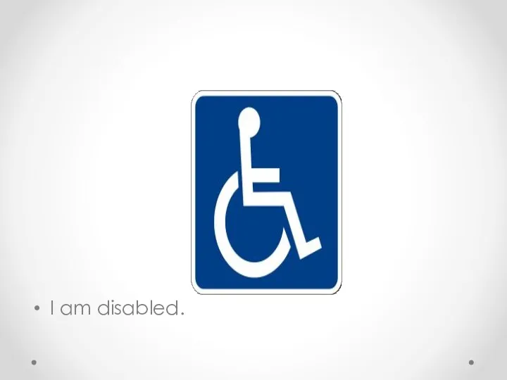 I am disabled.