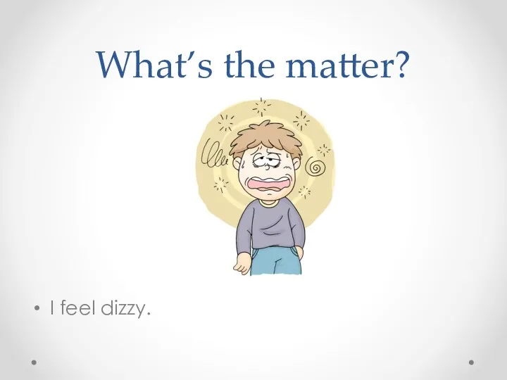 What’s the matter? I feel dizzy.