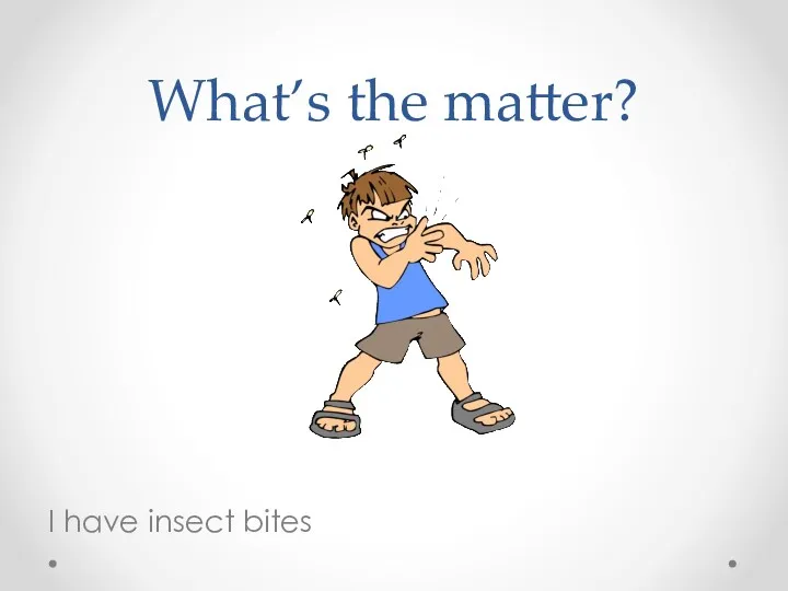 What’s the matter? I have insect bites