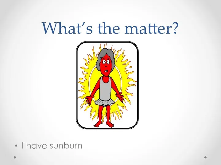 What’s the matter? I have sunburn