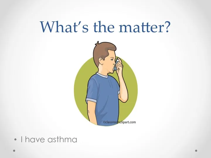 What’s the matter? I have asthma